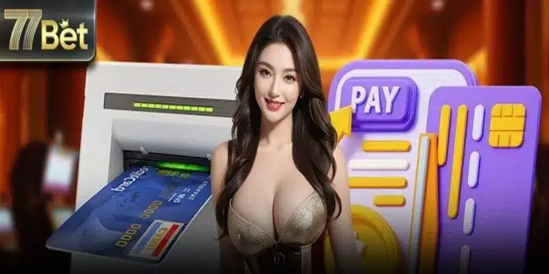 Nạp rút siêu tốc tại 77Bet