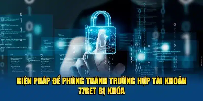 Biện pháp để phòng tránh trường hợp tài khoản 77Bet bị khóa