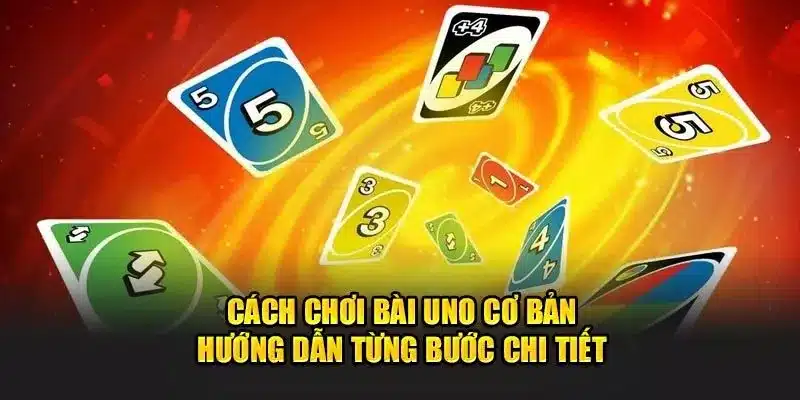 Cách Chơi Bài Uno Cơ Bản - Hướng Dẫn Từng Bước Chi Tiết