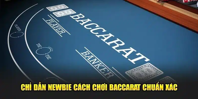 Chỉ dẫn newbie cách chơi baccarat chuẩn xác