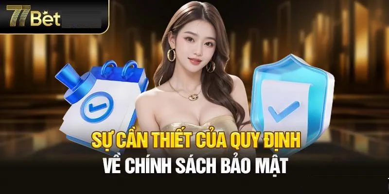 Các lý do cơ bản quan trọng khi xây dựng điều khoản bảo mật ở 77Bet