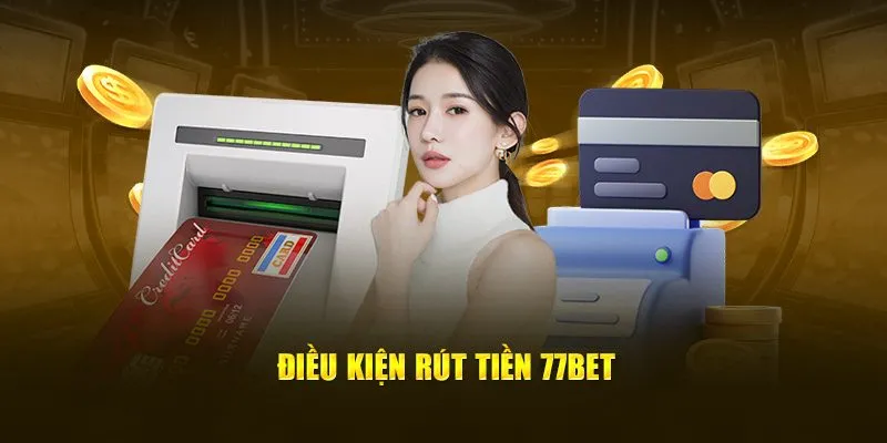 Điều kiện rút tiền 77Bet