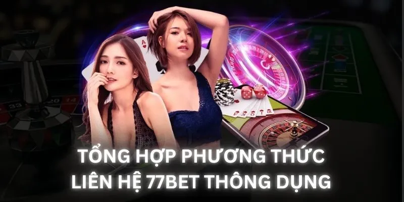 Tổng hợp các phương thức liên hệ 77Bet thường được dùng