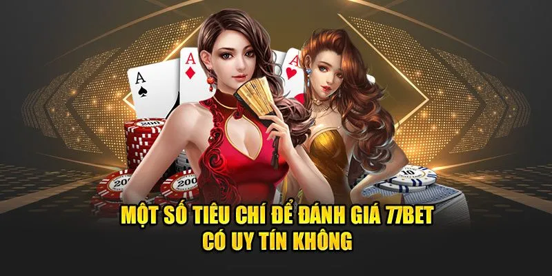 Một số tiêu chí để đánh giá 77Bet có uy tín không