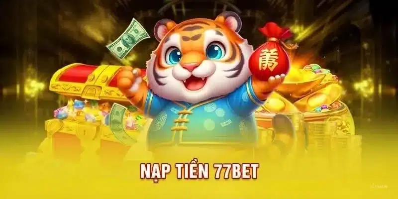 Nạp Tiền 77bet - Cấp Vốn Trải Nghiệm Kho Game Hấp Dẫn