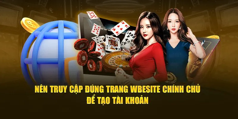 Nên truy cập đúng trang website chính chủ để tạo tài khoản 