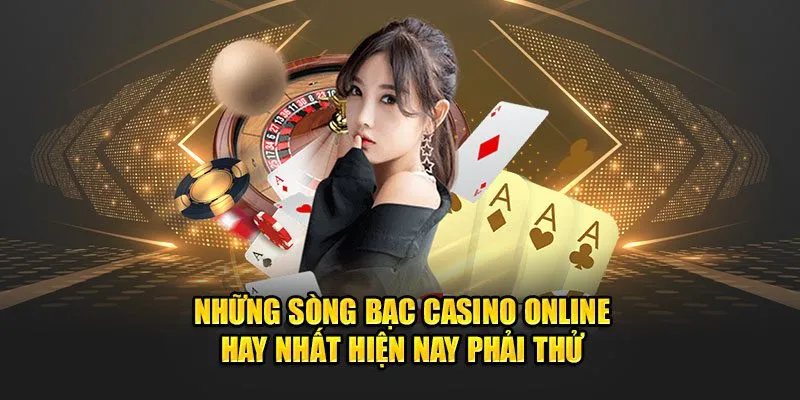 Những sòng bạc casino online hay nhất hiện nay phải thử