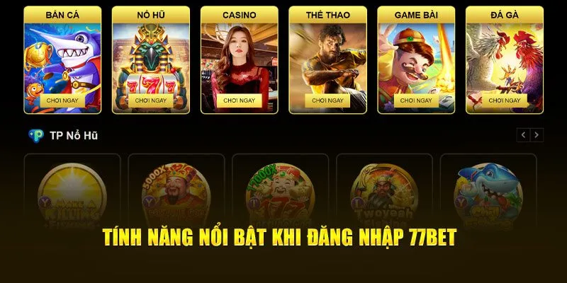 Tính năng nổi bật khi đăng nhập 77Bet