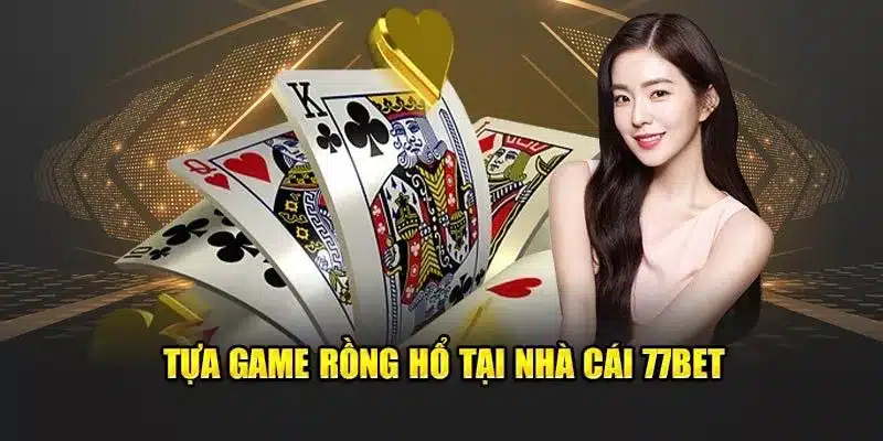 Tựa game rồng hổ tại nhà cái 77Bet