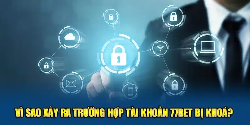 Vì sao xảy ra trường hợp tài khoản 77Bet bị khoá? 